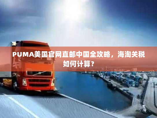 PUMA美国官网直邮中国全攻略，海淘关税如何计算？