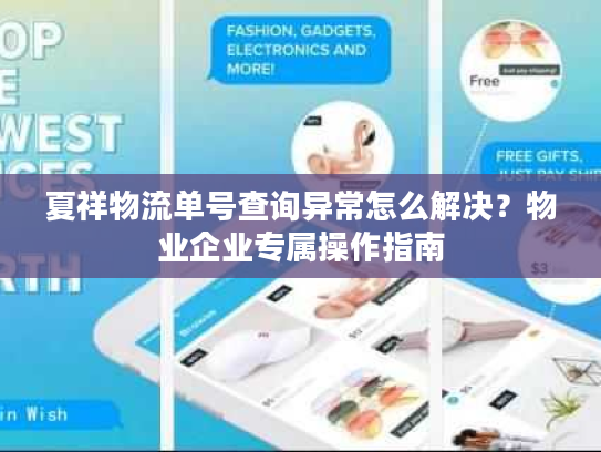 夏祥物流单号查询异常怎么解决？物业企业专属操作指南