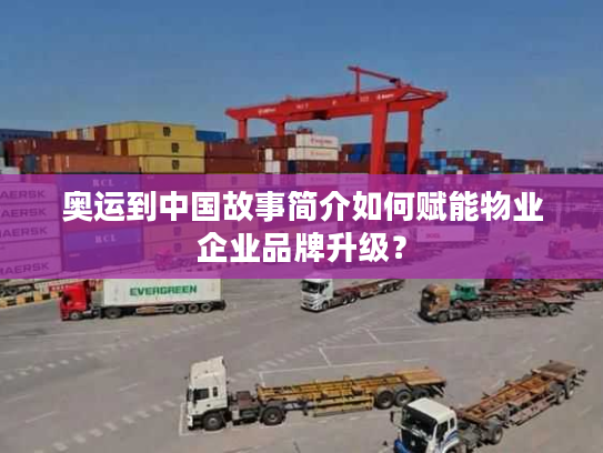 奥运到中国故事简介如何赋能物业企业品牌升级？