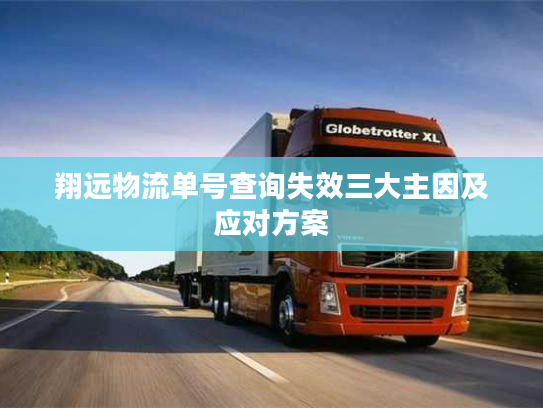 翔远物流单号查询失效三大主因及应对方案