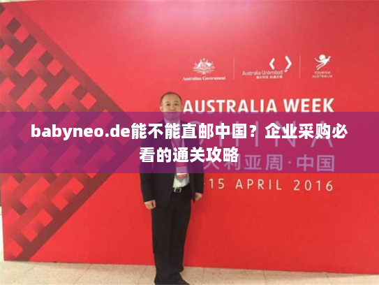 babyneo.de能不能直邮中国？企业采购必看的通关攻略