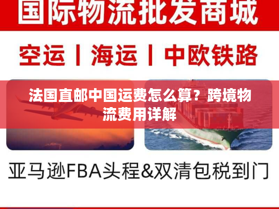 法国直邮中国运费怎么算？跨境物流费用详解