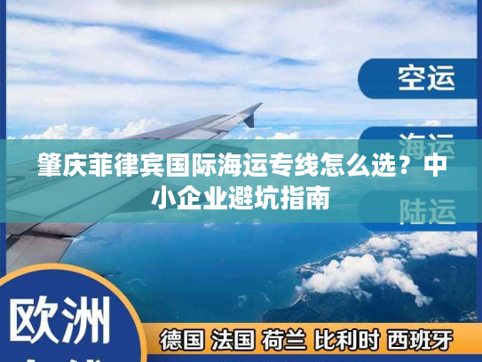 肇庆菲律宾国际海运专线怎么选?中小企业避坑指南 肇庆菲律宾国际海运专线怎么选?中小企业避坑指南