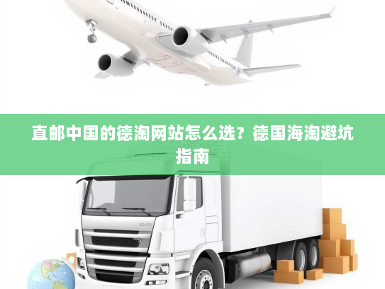 直邮中国的德淘网站怎么选?德国海淘避坑指南 直邮中国的德淘网站怎么选?德国海淘避坑指南