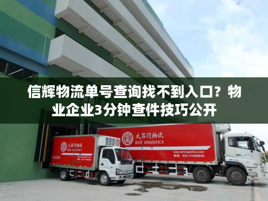 信辉物流单号查询找不到入口？物业企业3分钟查件技巧公开
