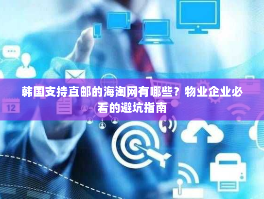 韩国支持直邮的海淘网有哪些？物业企业必看的避坑指南