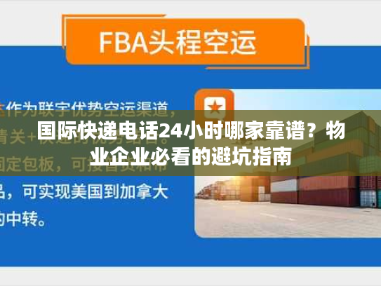 国际快递电话24小时哪家靠谱？物业企业必看的避坑指南