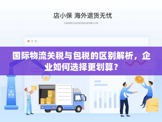 国际物流关税与包税的区别解析,企业如何选择更划算? 国际物流关税与包税的区别解析,企业如何选择更划算?