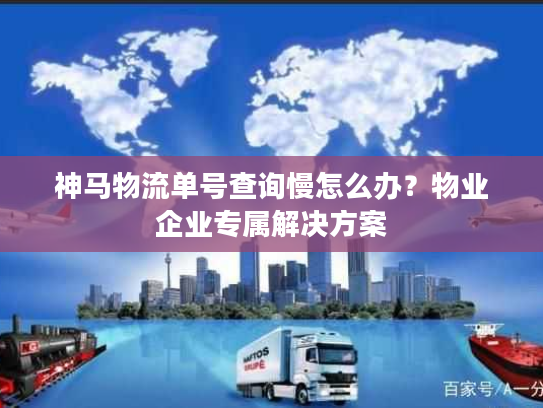 神马物流单号查询慢怎么办?物业企业专属解决方案 神马物流单号查询慢怎么办?物业企业专属解决方案