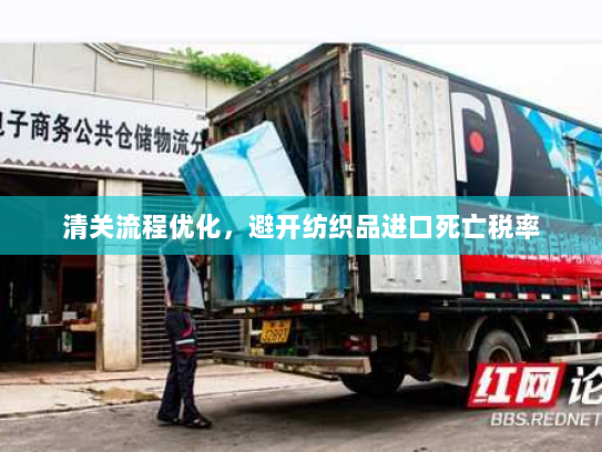 清关流程优化，避开纺织品进口死亡税率