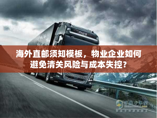 海外直邮须知模板，物业企业如何避免清关风险与成本失控？