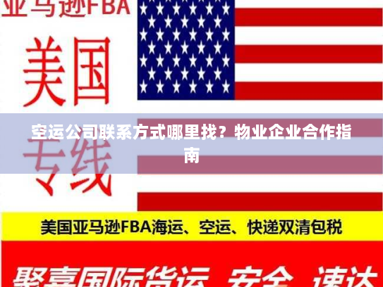 空运公司联系方式哪里找？物业企业合作指南
