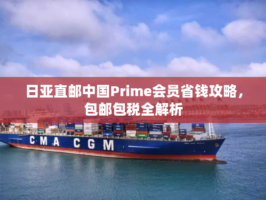 日亚直邮中国Prime会员省钱攻略，包邮包税全解析