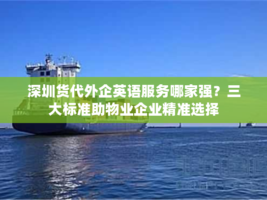 深圳货代外企英语服务哪家强？三大标准助物业企业精准选择