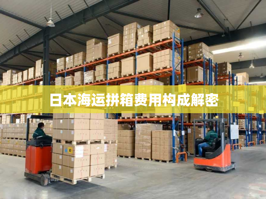 日本海运拼箱费用构成解密