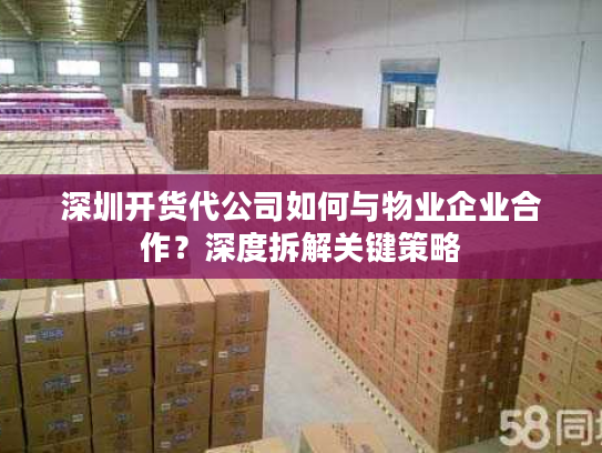 深圳开货代公司如何与物业企业合作？深度拆解关键策略