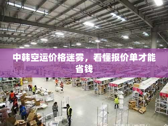中韩空运价格迷雾，看懂报价单才能省钱