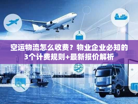 空运物流怎么收费？物业企业必知的3个计费规则+最新报价解析