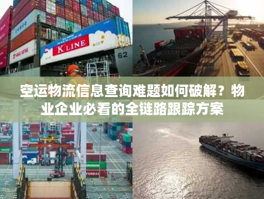 空运物流信息查询难题如何破解？物业企业必看的全链路跟踪方案