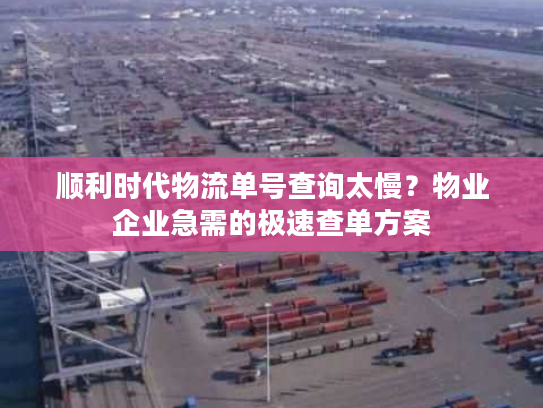 顺利时代物流单号查询太慢？物业企业急需的极速查单方案