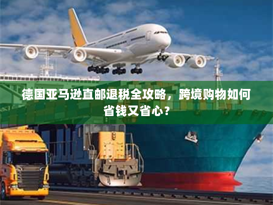 德国亚马逊直邮退税全攻略，跨境购物如何省钱又省心？
