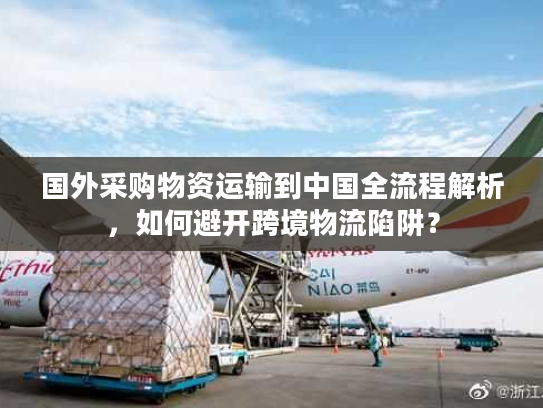 国外采购物资运输到中国全流程解析，如何避开跨境物流陷阱？