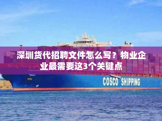 深圳货代招聘文件怎么写？物业企业最需要这3个关键点
