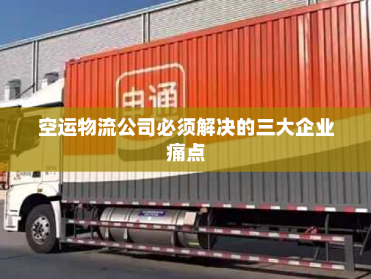 空运物流公司必须解决的三大企业痛点 空运物流公司必须解决的三大企业痛点
