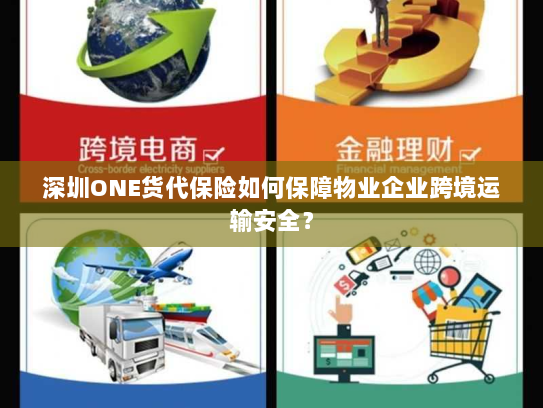 深圳ONE货代保险如何保障物业企业跨境运输安全？