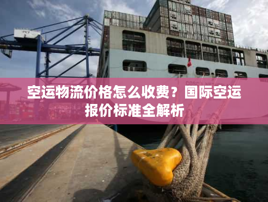 空运物流价格怎么收费?国际空运报价标准全解析 空运物流价格怎么收费?国际空运报价标准全解析