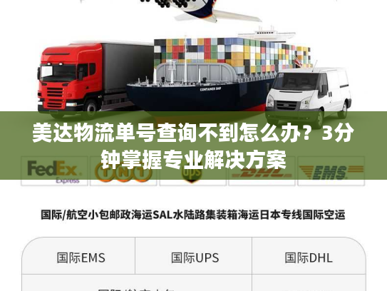 美达物流单号查询不到怎么办？3分钟掌握专业解决方案