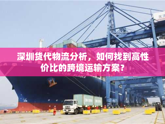 深圳货代物流分析，如何找到高性价比的跨境运输方案？