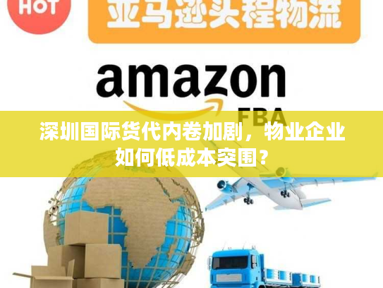 深圳国际货代内卷加剧，物业企业如何低成本突围？