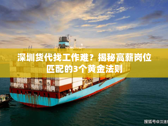 深圳货代找工作难？揭秘高薪岗位匹配的3个黄金法则