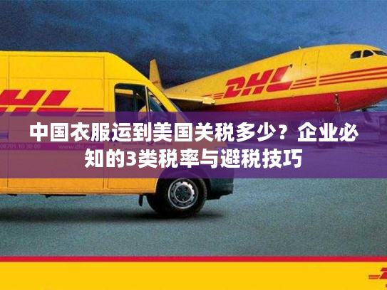 中国衣服运到美国关税多少？企业必知的3类税率与避税技巧