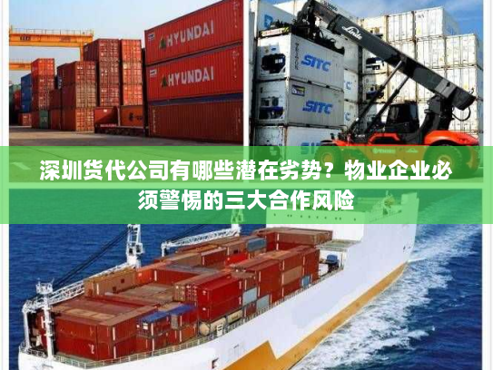 深圳货代公司有哪些潜在劣势？物业企业必须警惕的三大合作风险