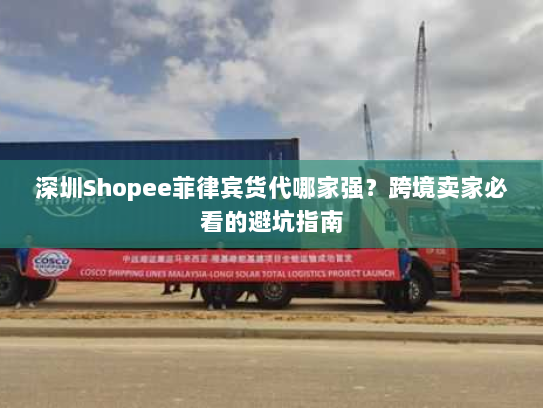 深圳Shopee菲律宾货代哪家强？跨境卖家必看的避坑指南