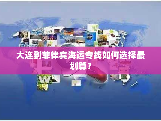 大连到菲律宾海运专线如何选择最划算？