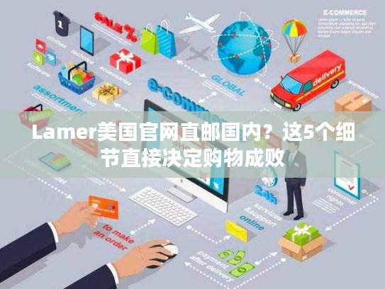 Lamer美国官网直邮国内？这5个细节直接决定购物成败