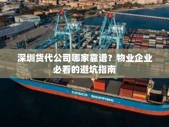 深圳货代公司哪家靠谱？物业企业必看的避坑指南