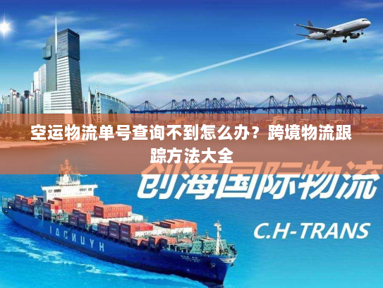 空运物流单号查询不到怎么办？跨境物流跟踪方法大全