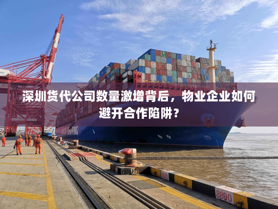 深圳货代公司数量激增背后，物业企业如何避开合作陷阱？
