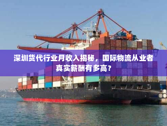 深圳货代行业月收入揭秘,国际物流从业者真实薪酬有多高? 深圳货代行业月收入揭秘,国际物流从业者真实薪酬有多高?