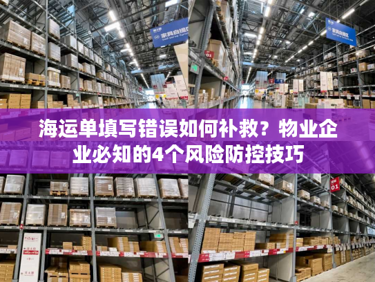 海运单填写错误如何补救？物业企业必知的4个风险防控技巧