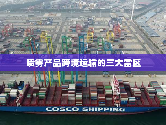 喷雾产品跨境运输的三大雷区