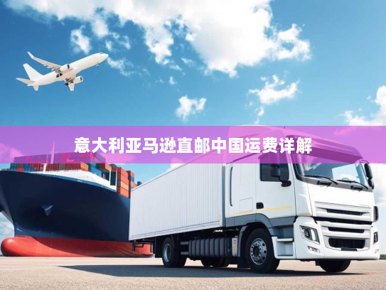 意大利亚马逊直邮中国运费详解