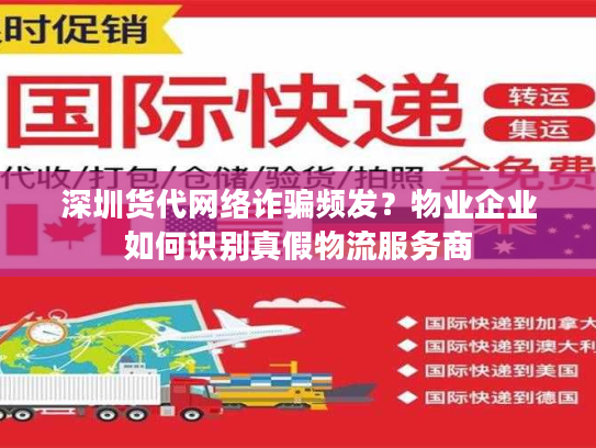 深圳货代网络诈骗频发?物业企业如何识别真假物流服务商 深圳货代网络诈骗频发?物业企业如何识别真假物流服务商
