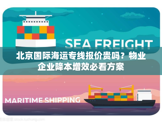 北京国际海运专线报价贵吗？物业企业降本增效必看方案