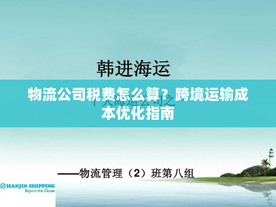 物流公司税费怎么算？跨境运输成本优化指南