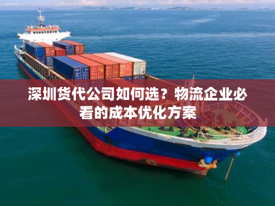 深圳货代公司如何选？物流企业必看的成本优化方案